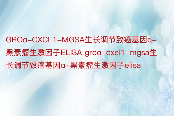 GROα-CXCL1-MGSA生长调节致癌基因α-黑素瘤生激因子ELISA groα-cxcl1-mgsa生长调节致癌基因α-黑素瘤生激因子elisa